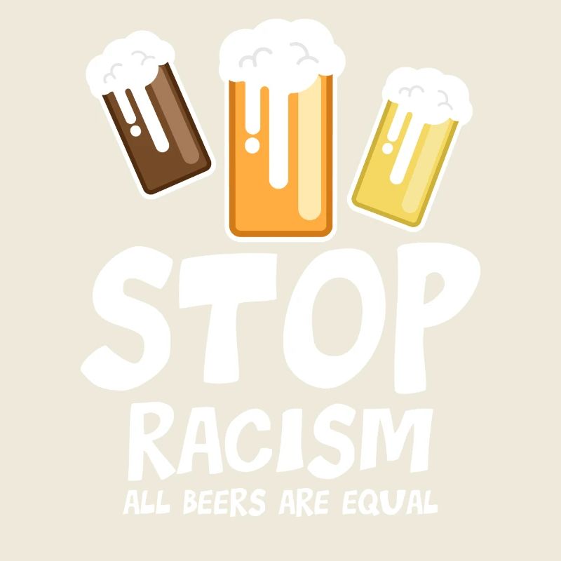 Stop Racism All Beers are Equal - funny saying