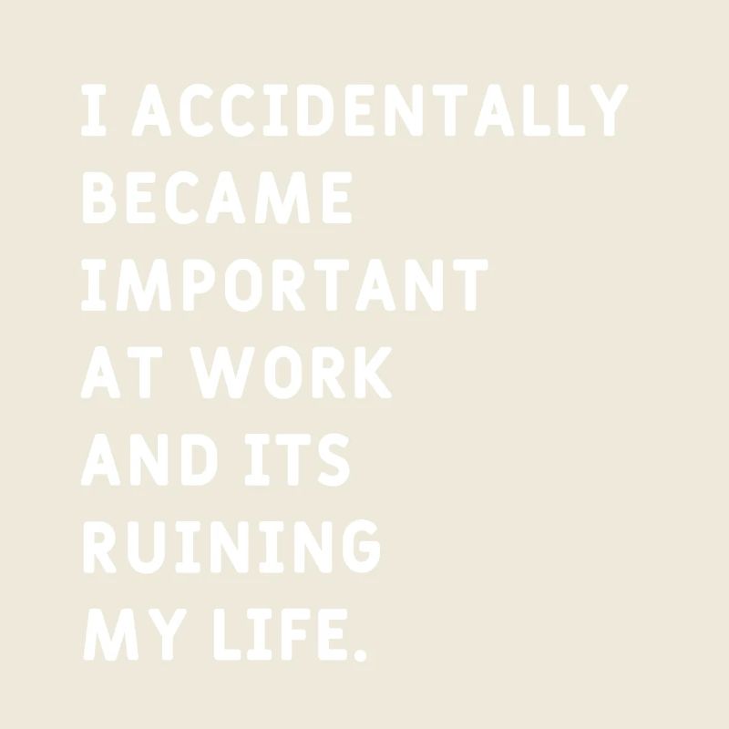 I Accidentally became  Important at Work Meme