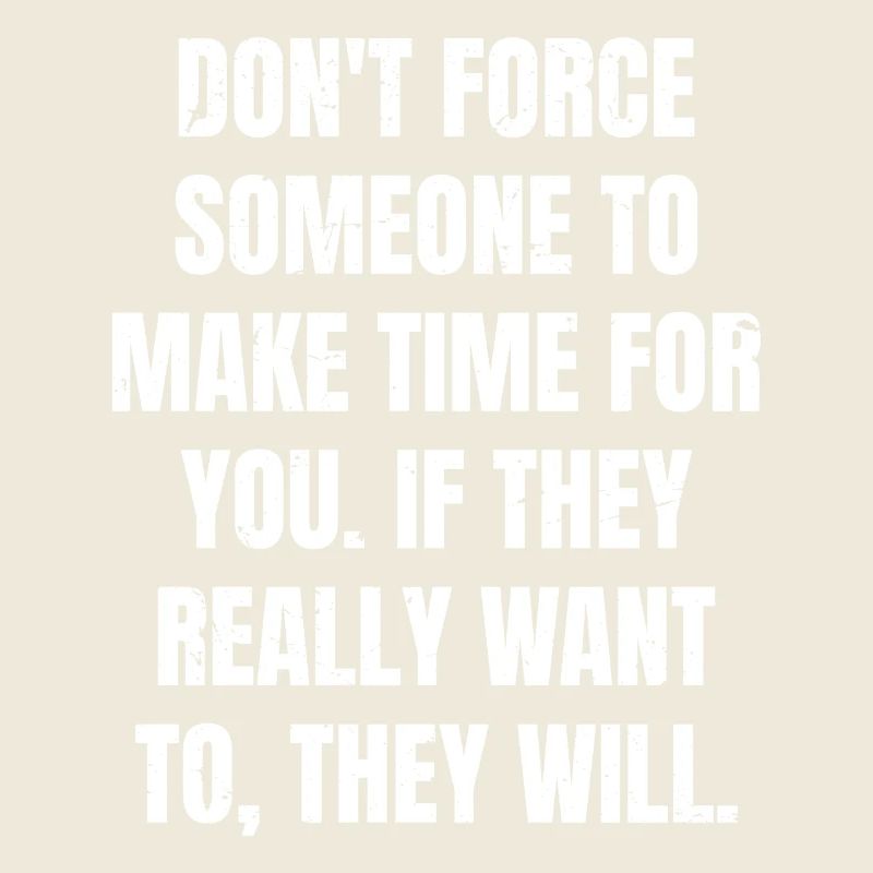 ne forcez pas quelqu’un à prendre du temps pour vous si le