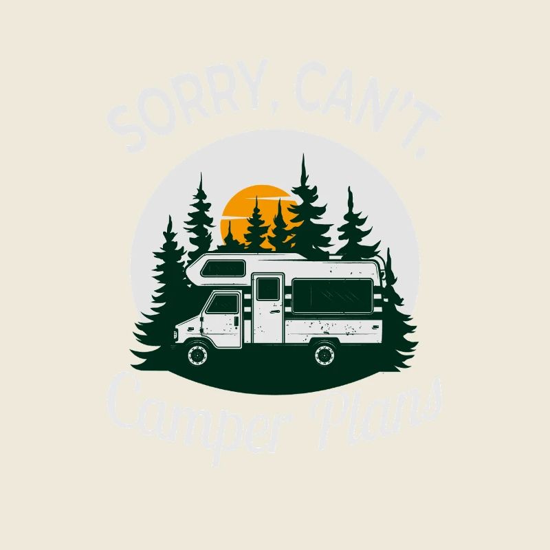 Sorry, Can’t. Camper Plans – Funny Camping Design