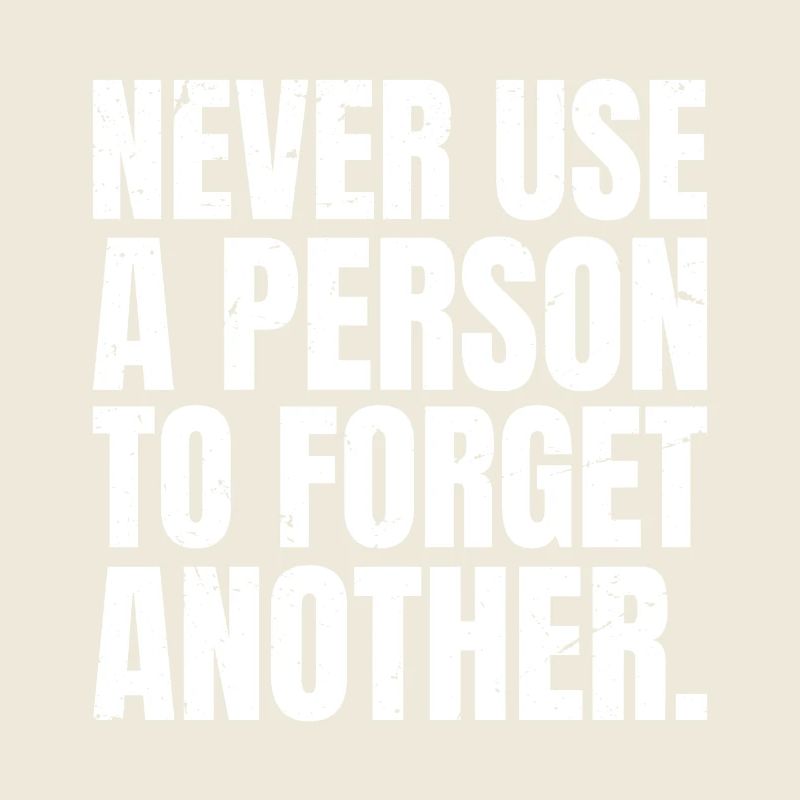 never use a person to forget another