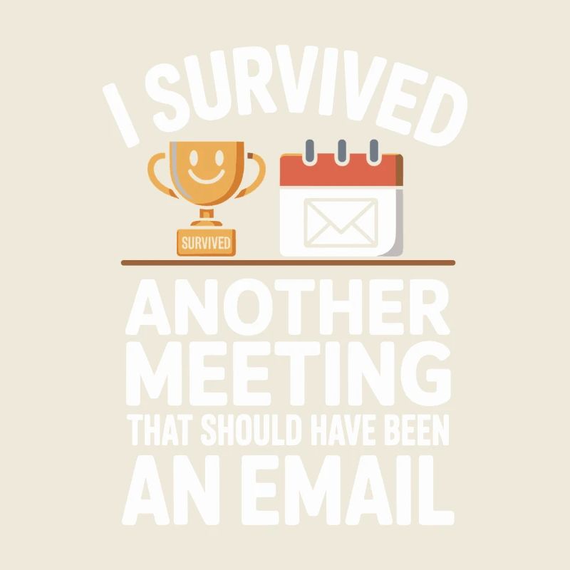 I Survived Another Meeting Email Home Office Office