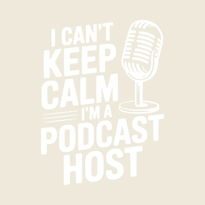 I Can't Keep Calm I'm a Podcast Host