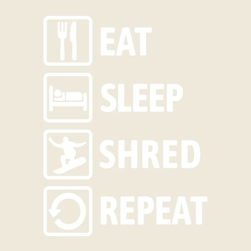 Eat Sleep Shred Repeat - Snowboarding