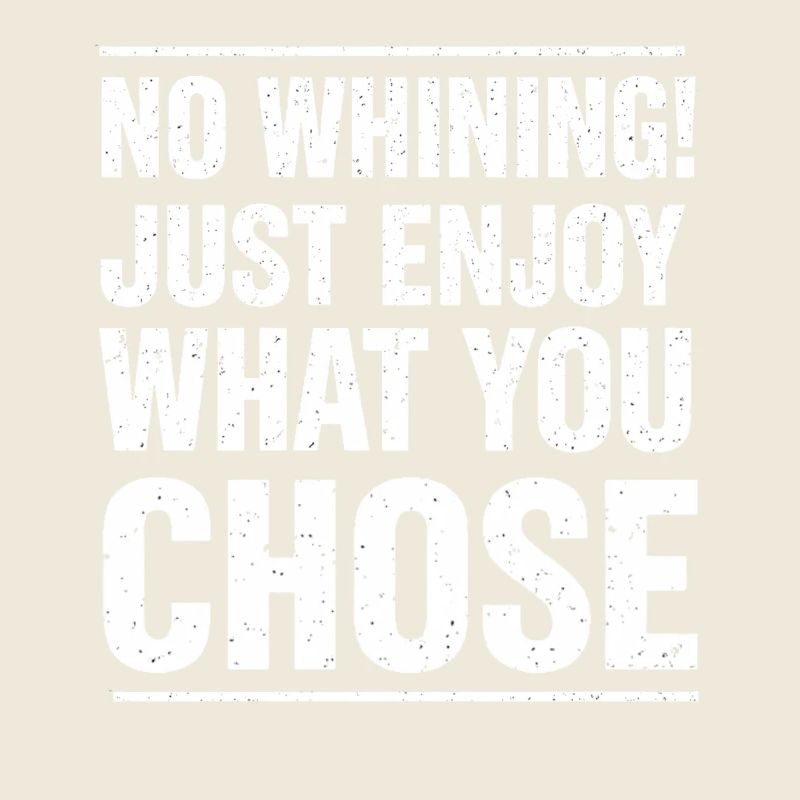 Pas de plaintes – profitez de ce que vous avez choisi