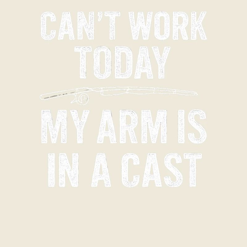 I Can't Work Today My Arm Is In A Cast Angler