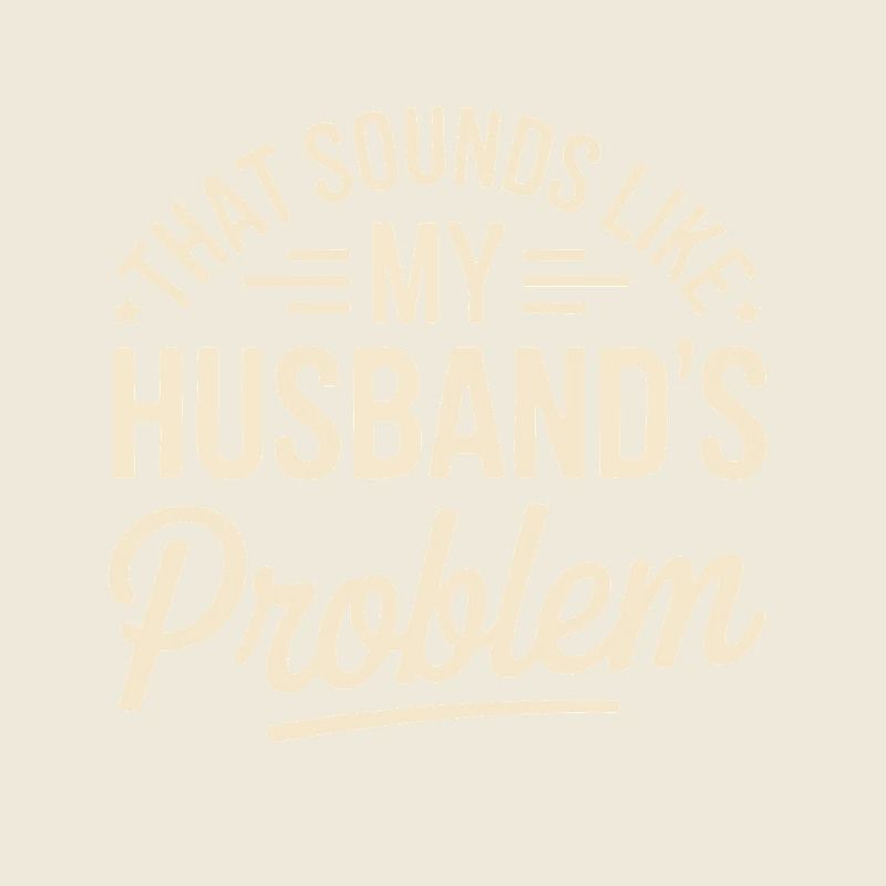 That's my husband's problem