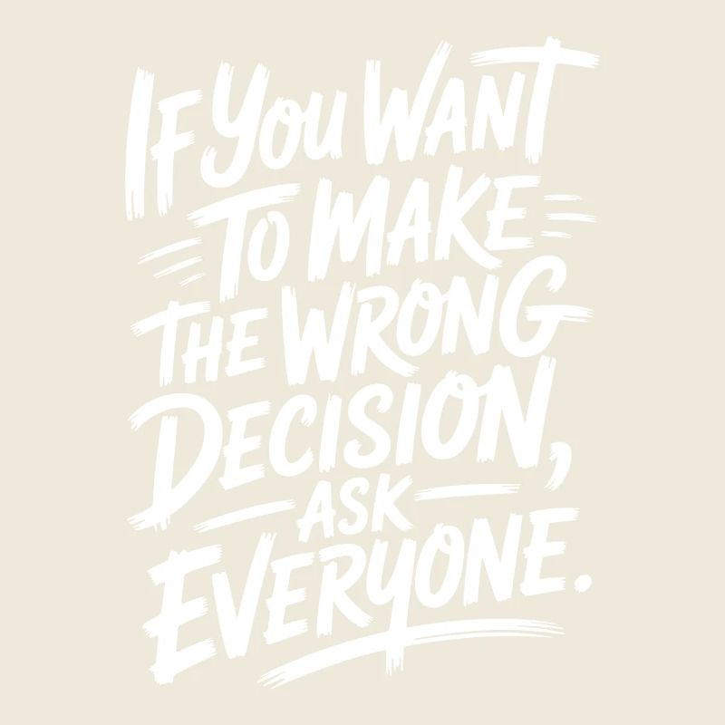 Want To Make Wrong Decision Ask Everyone Mindset