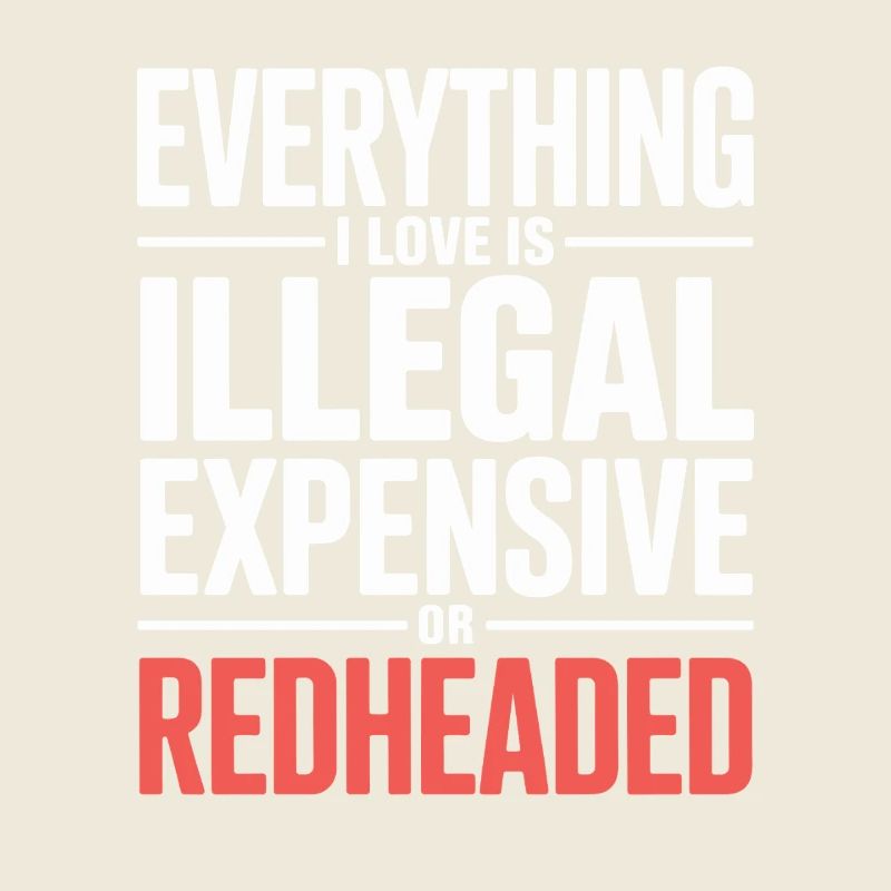 Everything I Love Is Illegal Expensive Rothaarig
