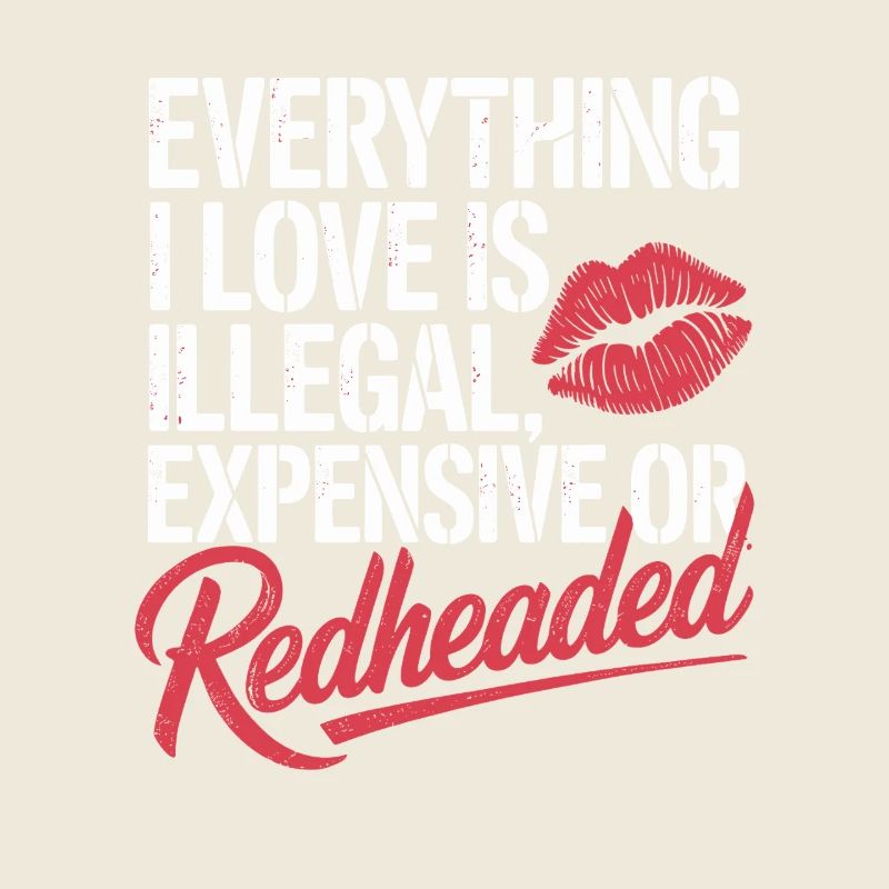 Everything I Love Is Illegal Expensive Rothaarig