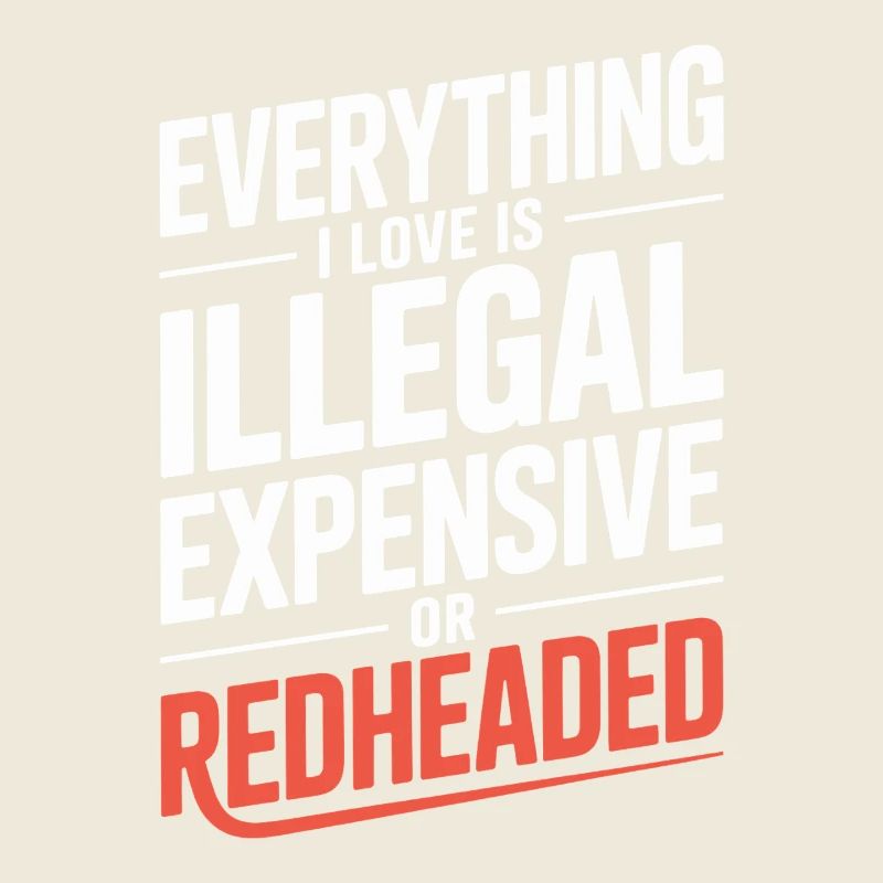 Everything I Love Is Illegal Expensive Rothaarig