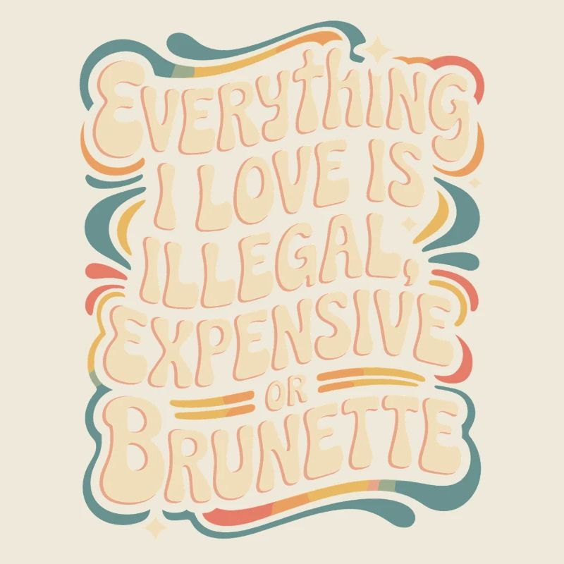 Everything I Love Is Illegal Expensive Or Brunette