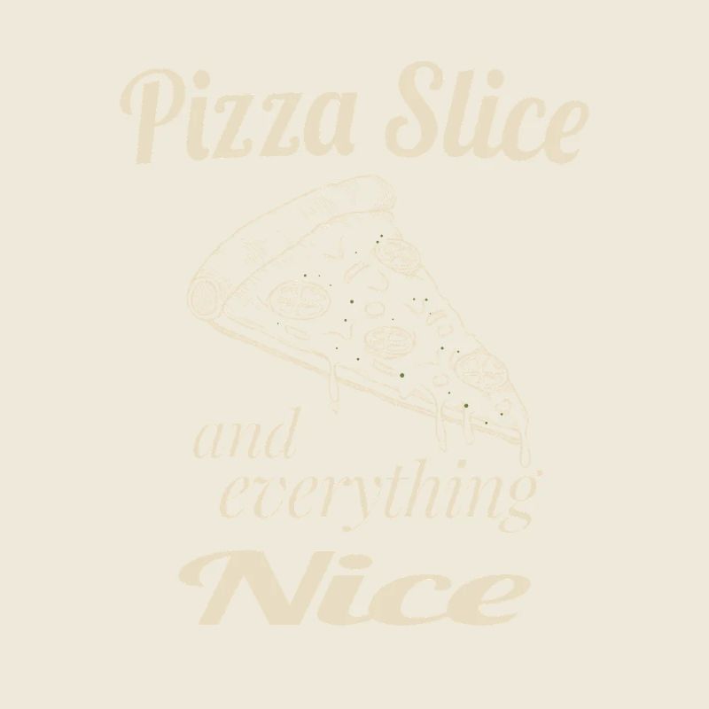 Pizza Slice and Everything Nice – Funny Pizza Love
