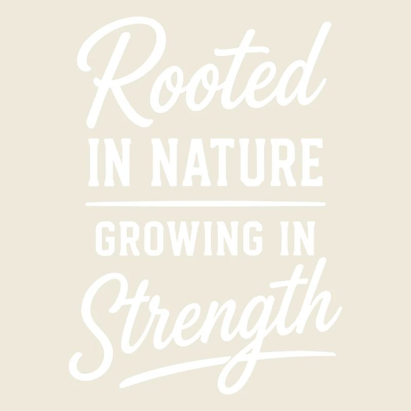 Rooted In Nature Growing In Strength Saying