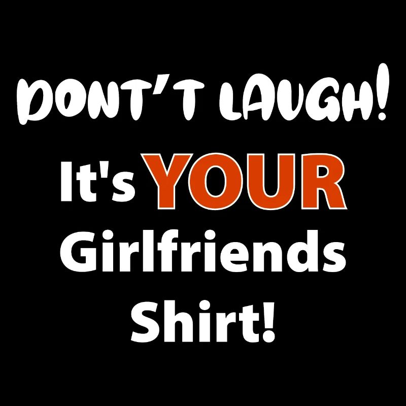 Don't laugh its your girlfriends shirt