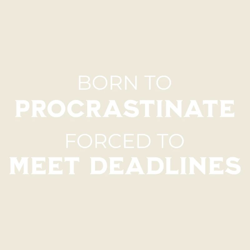 Born To Procrastinate Forced To Meet Deadlines