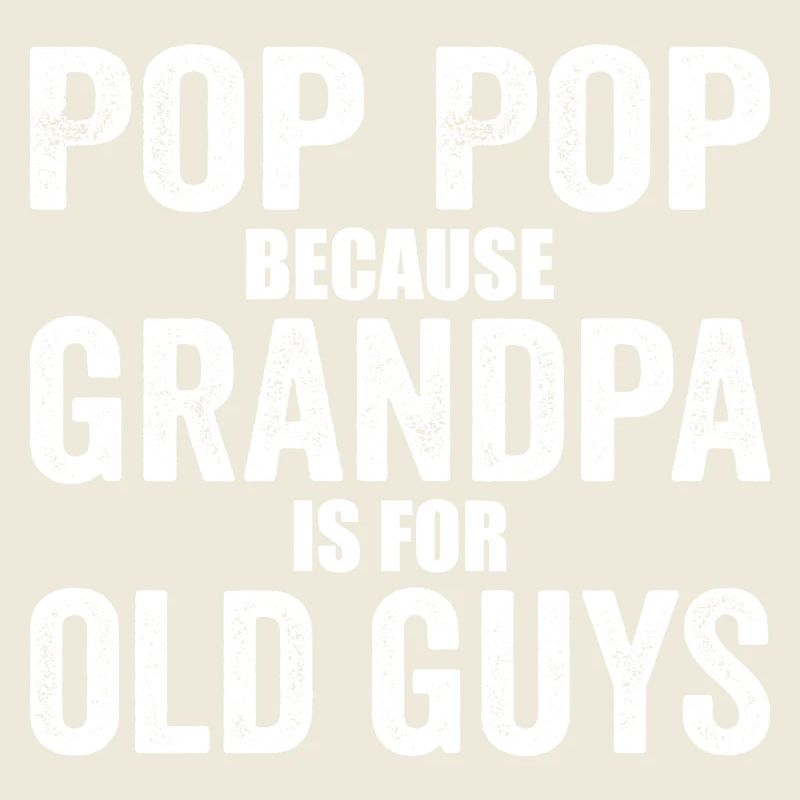 Pop Pop Because Grandpa Is For Old Guys