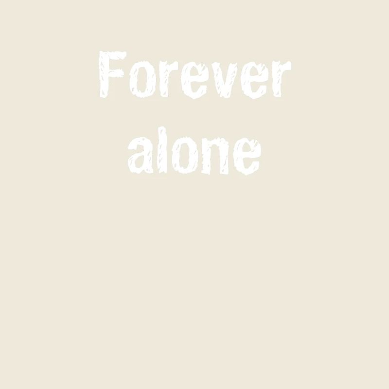 Forever alone