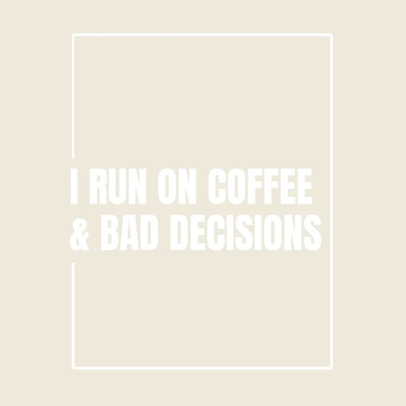 I Run on Coffee & Bad Decisions