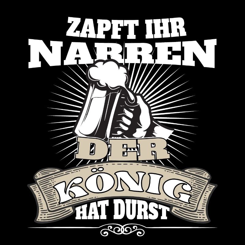 Zapft ihr Narren, der König hat Durst!