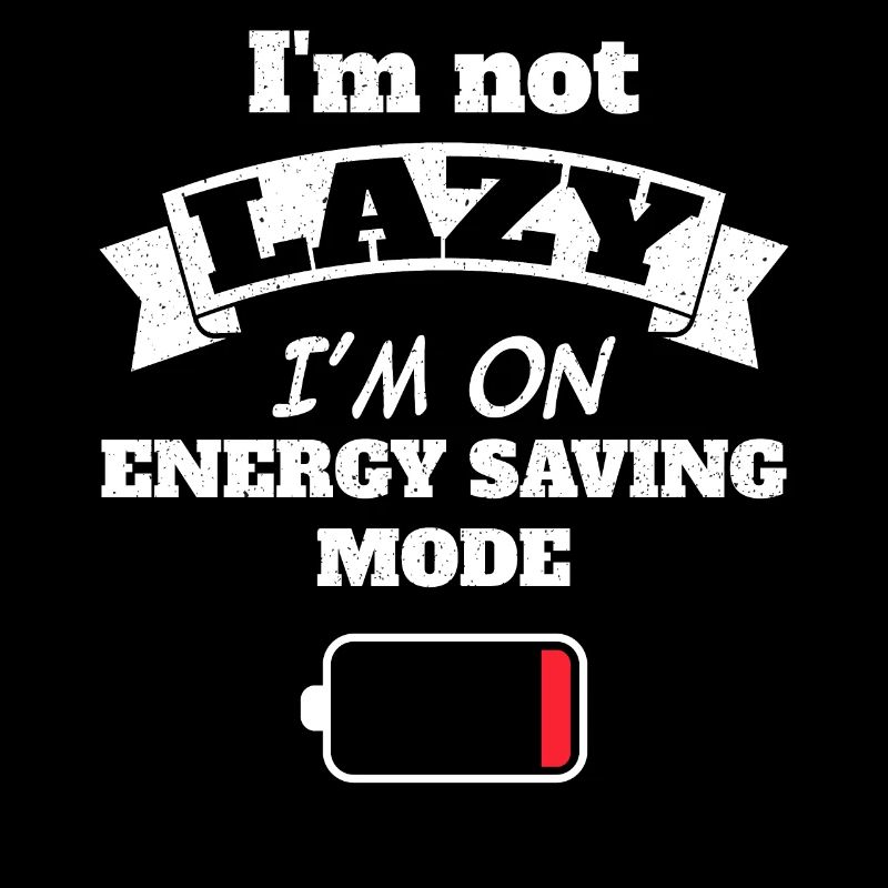 I’m not lazy I’m on energy saving mode