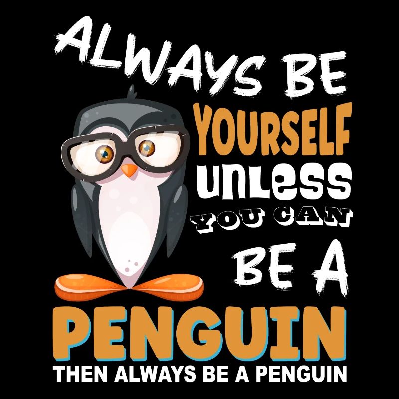 Always be yourself unless you can be a penguin