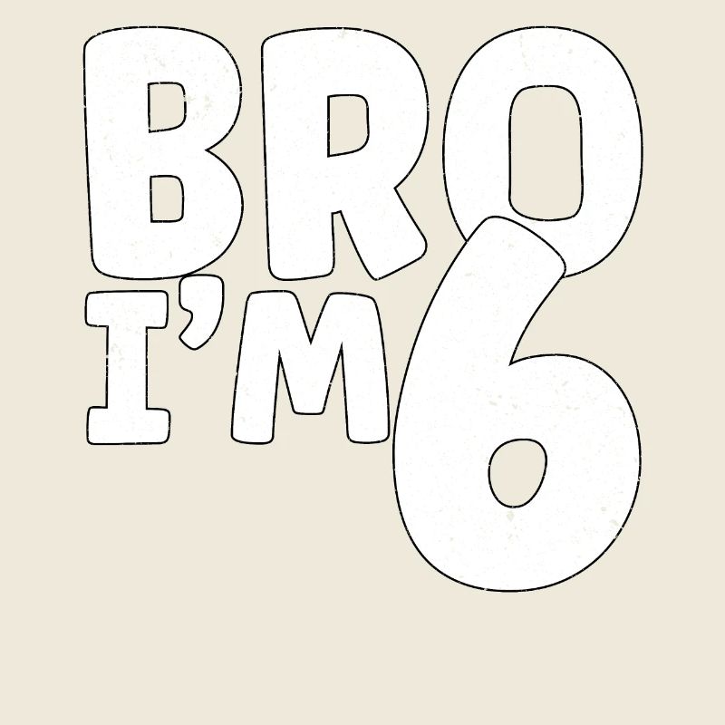 Bro I'm 6
