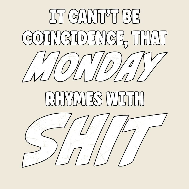 Monday rhymes with Shit