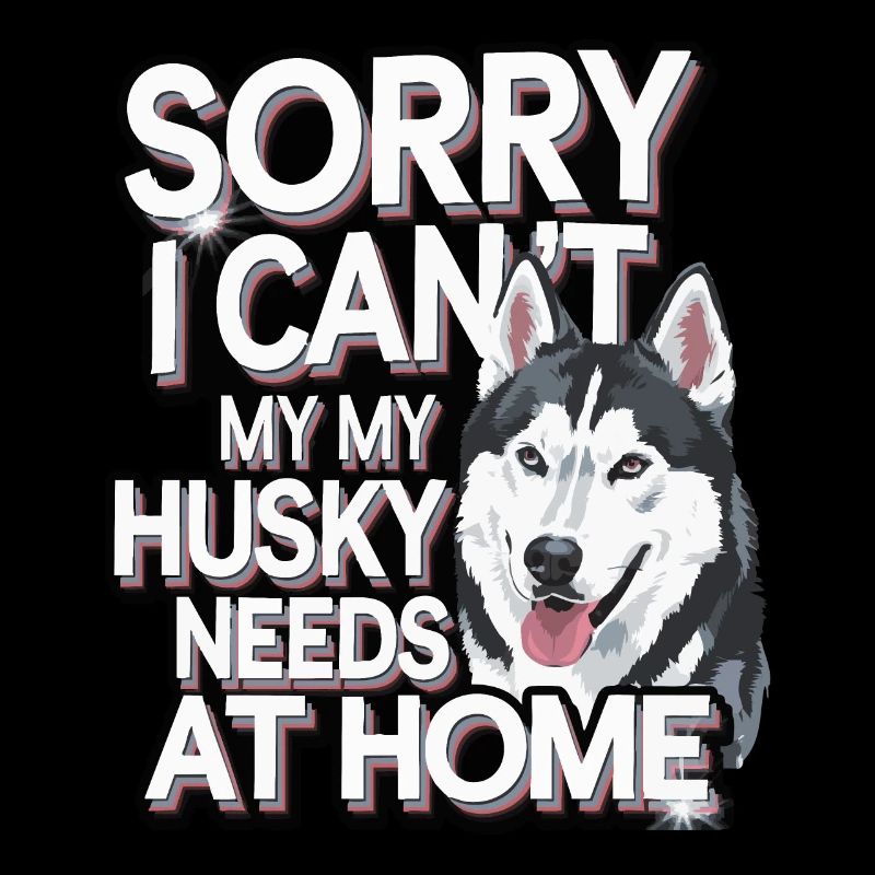 I cant my Husky needs me at home