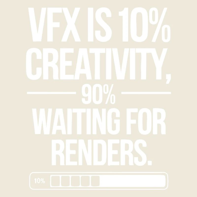 VFX is 10% creativity and 90% waiting for render