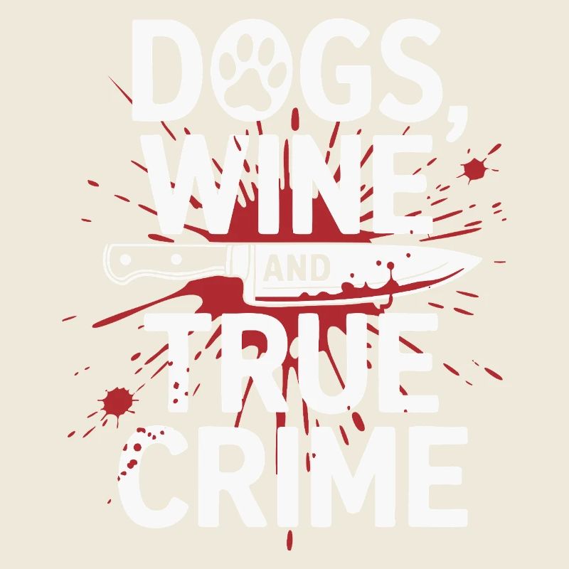 Dogs, Wine & True Crime – Funny Design