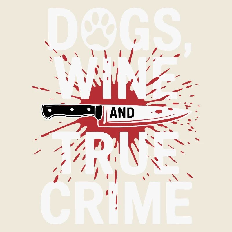 Dogs, Wine & True Crime – Funny Design