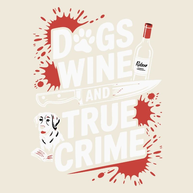 Dogs, Wine & True Crime – Funny Design
