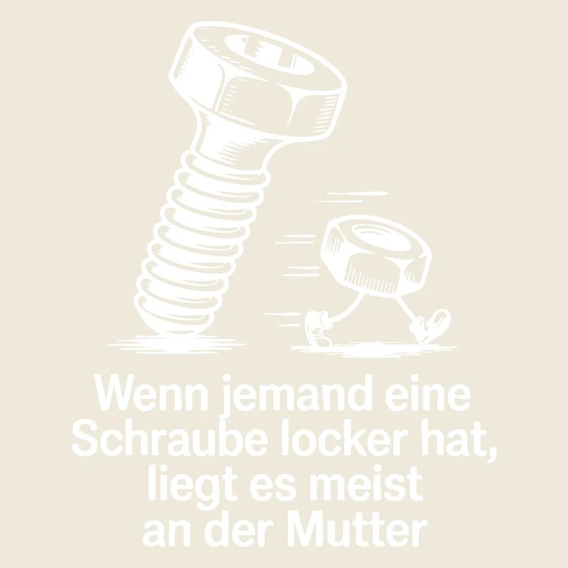 Wenn jemand eine Schraube locker hat Mutter Spruch