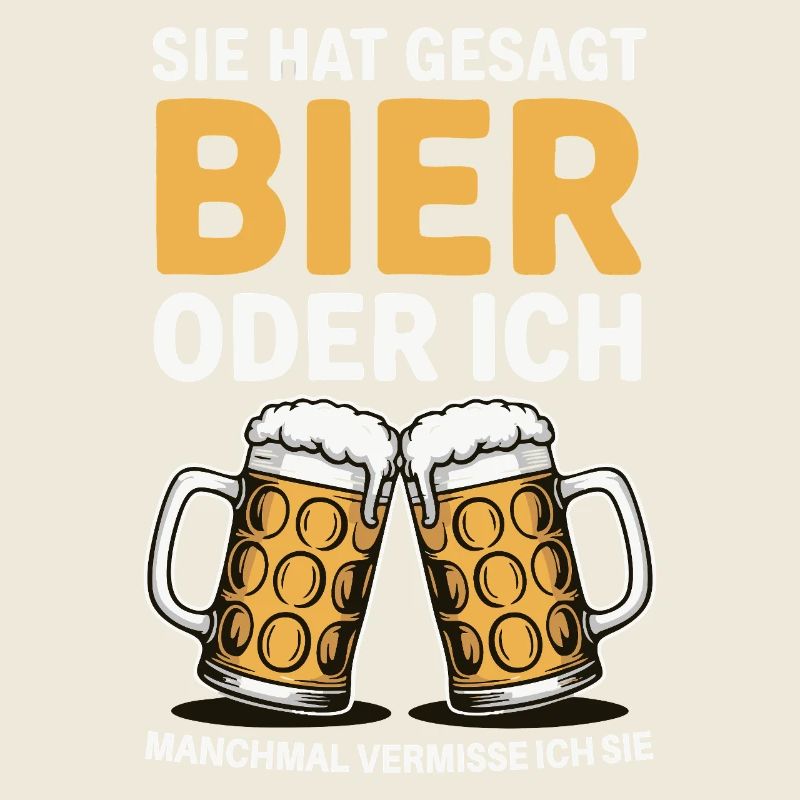Sie hat gesagt: Bier oder ich. Ich vermisse Sie