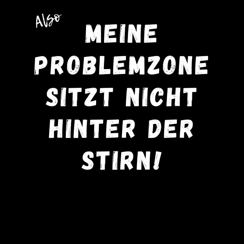 Meine Problemzone sitzt nicht hinter der Stirn.