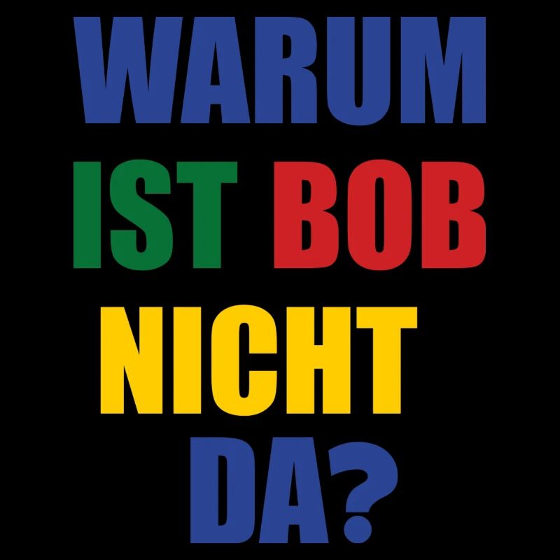 warum ist bob nicht da?