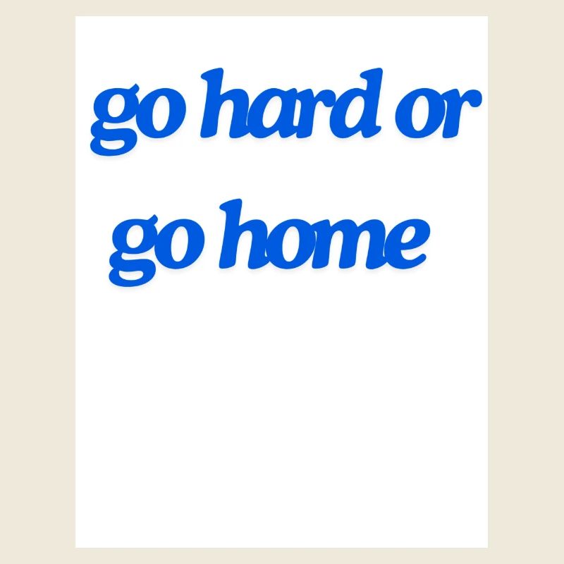 go hard or go home