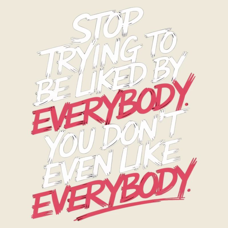 Stop Trying to Be Liked You Don’t Even Like Em 8