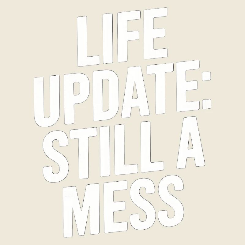 Life Update Still A Mess