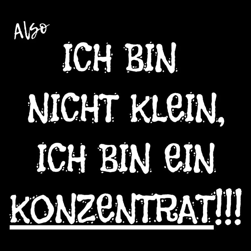 Ich bin nicht klein, ich bin ein Konzentrat!!
