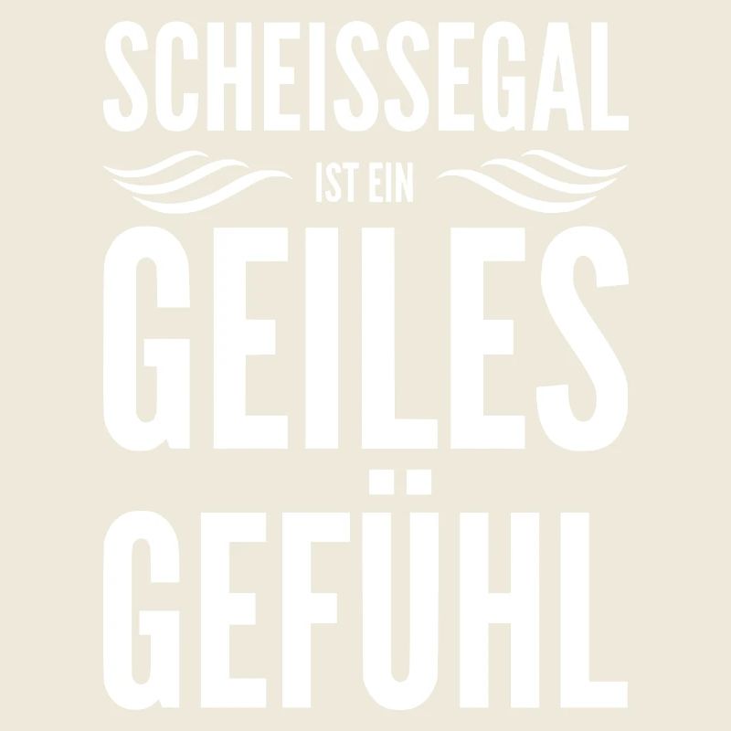 SCHEISSEGAL IST EIN GEILES GEFÜHL