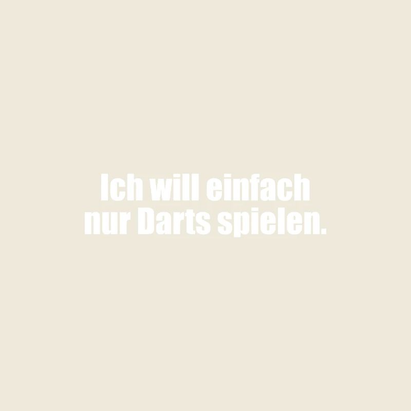 Ich will einfach nur Darts spielen.