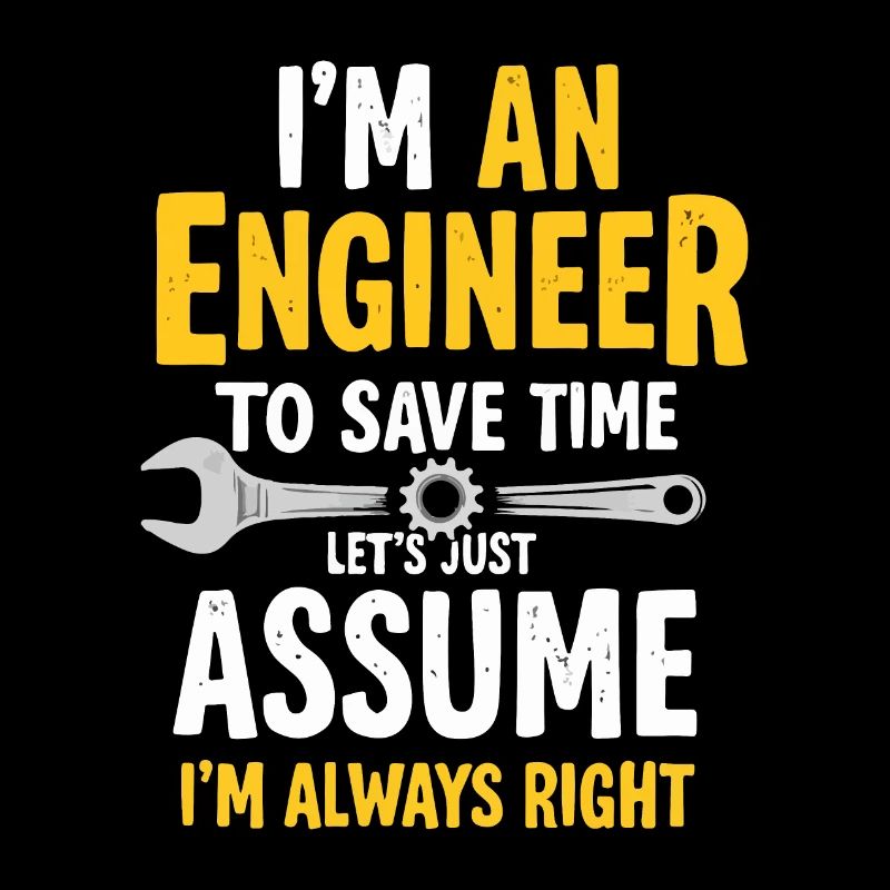 Engineer Logic, Always Right, Save Time