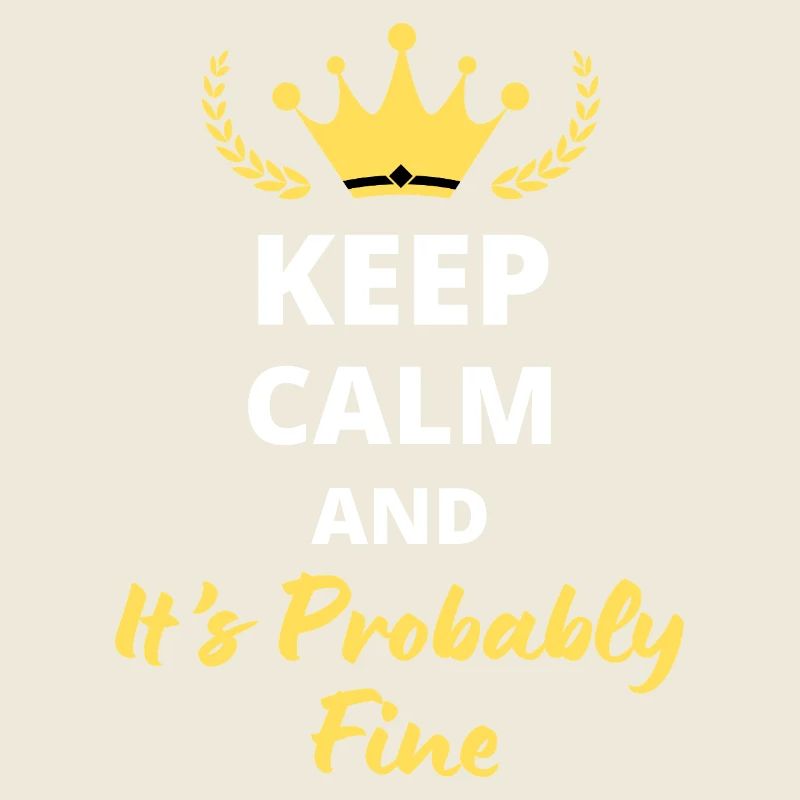 “Keep Calm and It’s Probably Fine” - Détendu