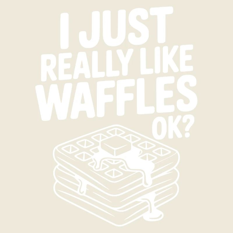 I Just Really Like Waffles Ok?