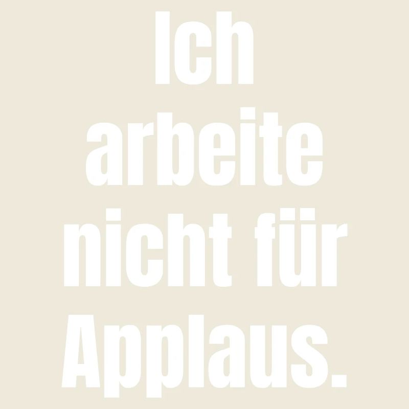 Ich arbeite nicht für Applaus