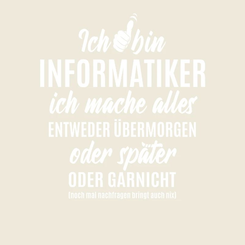 Ich bin Informatiker ich mache alles später