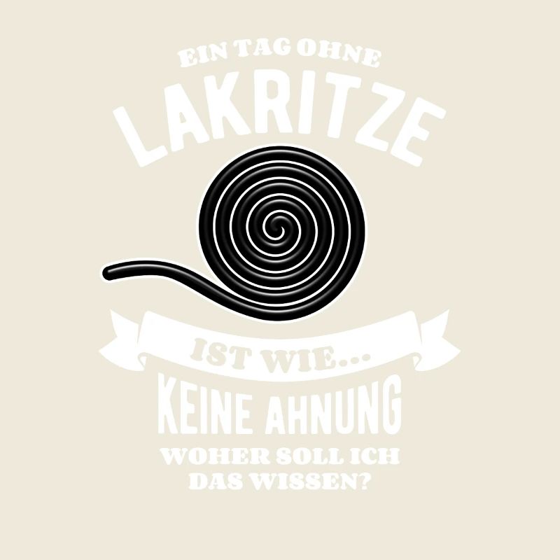 Ein Tag ohne Lakritze - unvorstellbar - Spruch