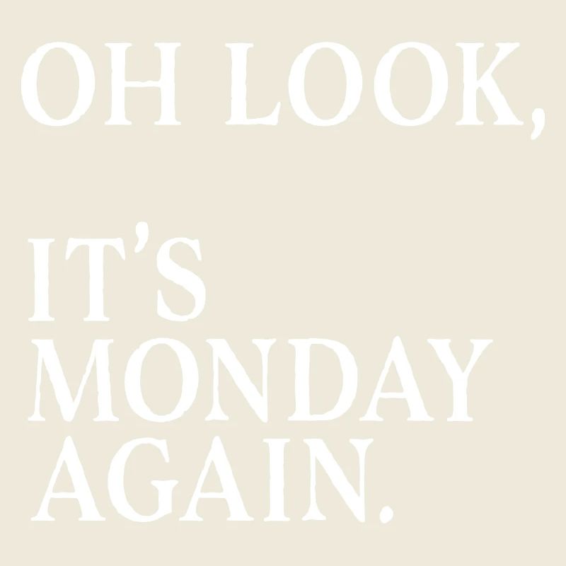 Funny Sarcastic Oh Look It s Monday Again